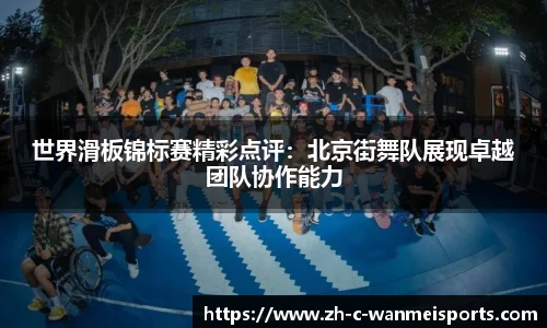 世界滑板锦标赛精彩点评：北京街舞队展现卓越团队协作能力
