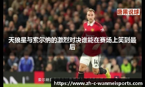 天狼星与索尔纳的激烈对决谁能在赛场上笑到最后