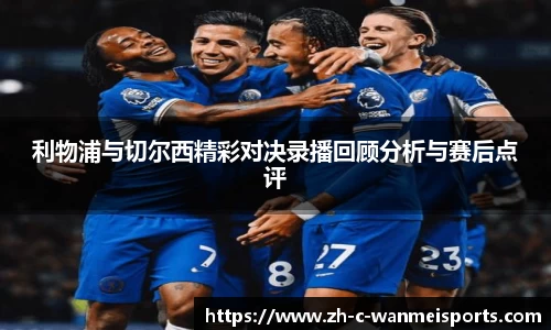 利物浦与切尔西精彩对决录播回顾分析与赛后点评